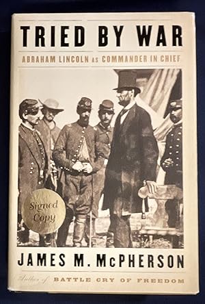 TRIED BY WAR; Abraham Lincoln as Commander in Chief