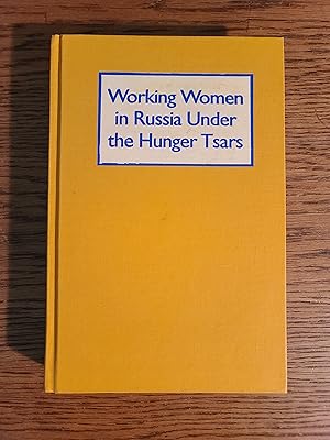 Working Women in Russia Under the Hunger Tsars: Political Activism and Daily Life (Scholarship in...