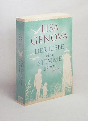 Seller image for Der Liebe eine Stimme geben : Roman / Lisa Genova. Aus dem amerikan. Engl. von Veronika Dnninger for sale by Versandantiquariat Buchegger