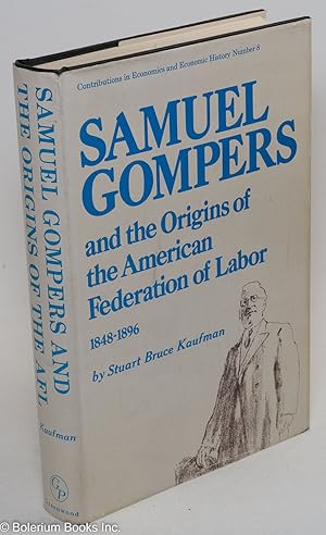 Samuel Gompers and the origins of the American Federation of Labor, 1848-1896