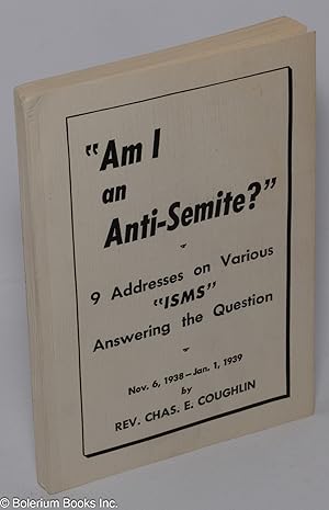 "Am I an anti-Semite?" 9 addresses on various 'isms' answering the question, Nov. 6, 1938 - Jan. ...