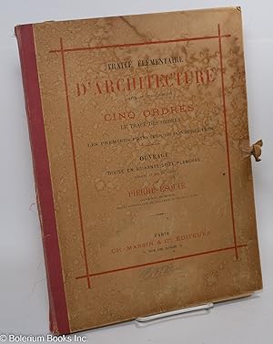 Immagine del venditore per Traite Elementaire d'Architecture, Comprenant l'Etude Complete des Cinq Ordres le trace des ombres et les premiers principes de construction. Ouvrage divise en soixante-seize planches dessine et mis en ordre par Pierre Esquie, architecte du gouvernement venduto da Bolerium Books Inc.