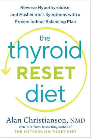 The Thyroid Reset Diet: Reverse Hypothyroidism and Hashimoto's Symptoms with a Proven Iodine-Bala...