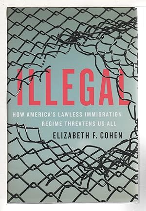 ILLEGAL: How America's Lawless Immigration Regime Threatens Us All.