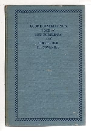 GOOD HOUSEKEEPING BOOK OF MENUS, RECIPES, AND HOUSEHOLD DISCOVERIES.