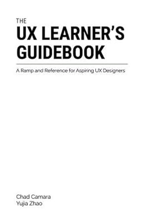 Imagen del vendedor de The UX Learner's Guidebook: A Ramp and Reference for Aspiring UX Designers a la venta por GreatBookPrices