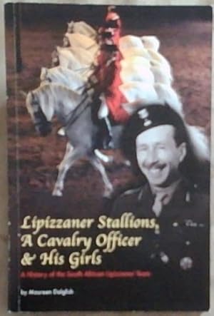 Lipizzaner Stallions, A Cavalry Officer and His Girls: A History of the South African Lipizzaner ...