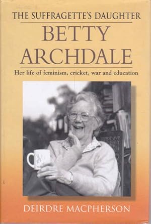 Seller image for The Suffragette's Daughter: Betty Archdale: Her Life of Feminism, Cricket, War and Education for sale by Goulds Book Arcade, Sydney