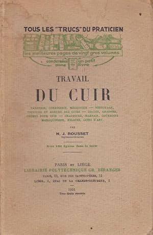 Seller image for Travail du cuir - Tannerie, corroierie, M�gisserie, nettoyage, teinture et dorure des cuirs, colles, graisses, cr�mes pour cuir, chaussure, harnais, courroies, maroquinerie, reliure, cuirs d'art for sale by Librairie du Bacchanal