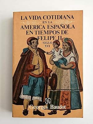 La vida cotidiana en la América española en tiempos de Felipe II : siglo XVI