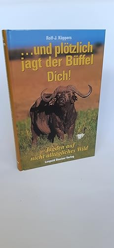 . und plötzlich jagt der Büffel dich! Jagden auf nicht alltägliches Wild / Rolf-J. Küppers
