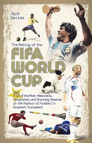 Bild des Verkufers fr The Making of the FIFA World Cup : 75 of the Most Memorable, Celebrated, and Shocking Moments in the History of Football's Greatest Tournament zum Verkauf von AHA-BUCH GmbH