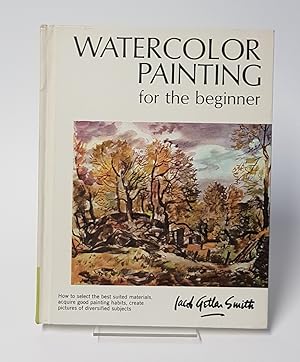 Seller image for Watercolor Painting for the Beginner - How to Select the Best Suited Materials, Acquire Good Painting Habits, Create Pictures of Diversified Subjects for sale by CURIO