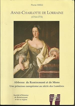 Anne-Charlotte de Lorraine (1714 - 1773). Abbesse de Remiremont et de Mons. Une princesse europée...