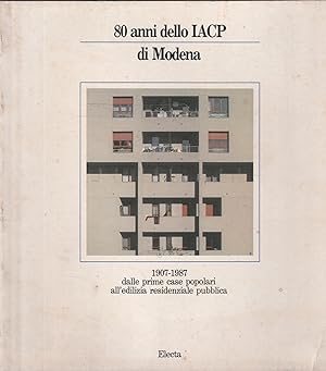 80 anni dello IACP di Modena : 1907-1987 dalle prime case popolari all'edilizia residenziale pubb...