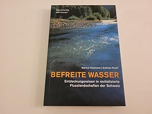 Befreite Wasser. Entdeckungsreisen in revitalisierte Flusslandschaften der Schweiz.