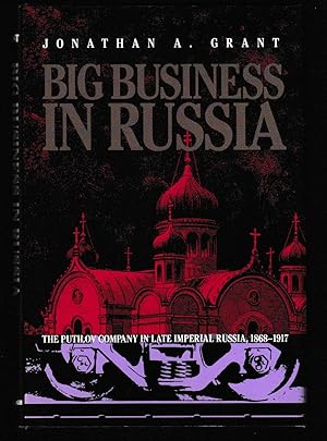 Big Business in Russia: The Putilov Company in Late Imperial Russia, 1868-1917 (Russian and East ...