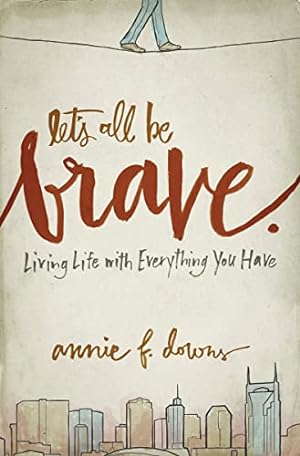 Seller image for Let's All Be Brave: Living Life with Everything You Have for sale by Reliant Bookstore