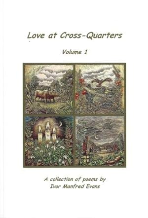 Bild des Verkufers fr Love at Cross-Quarters Volume 1: A Collection of Poems by Ivor Manfred Evans zum Verkauf von WeBuyBooks