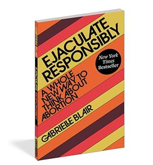 Seller image for Ejaculate Responsibly : A Whole New Way to Think About Abortion for sale by GreatBookPrices