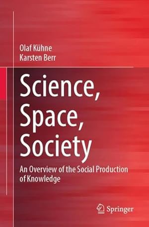 Seller image for Science, Space, Society: An Overview of the Social Production of Knowledge by K ¼hne, Olaf, Berr, Karsten [Paperback ] for sale by booksXpress