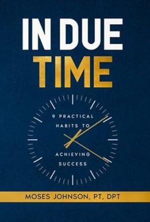 Imagen del vendedor de In Due Time: 9 Practical Habits to Achieving Success by Johnson, Moses [Hardcover ] a la venta por booksXpress