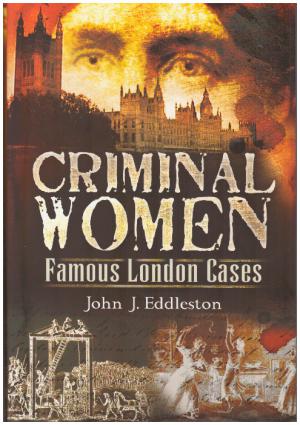 CRIMINAL WOMEN Famous London Cases