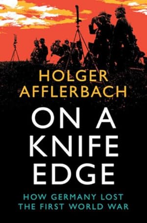 Bild des Verkufers fr On a Knife Edge : How Germany Lost the First World War zum Verkauf von AHA-BUCH GmbH