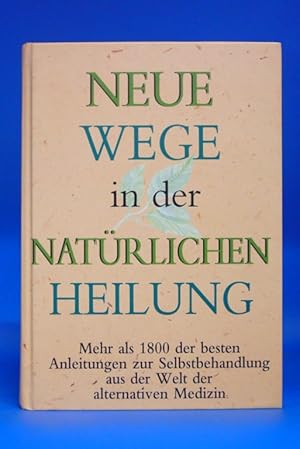 Bild des Verkufers fr Neue Wege in der natrlichen Heilung Mehr als 1800 der besten Anleitungen zur Selbstbehandlung aus der Welt der alternativen Medizin zum Verkauf von Buch- und Kunsthandlung Wilms Am Markt Wilms e.K.