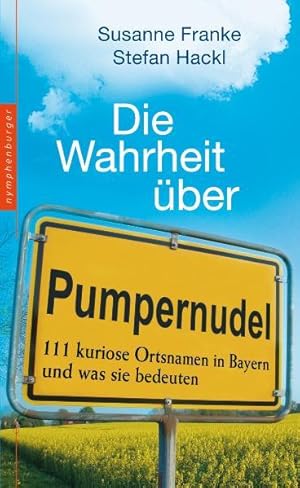Seller image for Die Wahrheit ber Pumpernudel: 111 kuriose Ortsnamen in Bayern und was sie bedeuten for sale by Antiquariat Armebooks