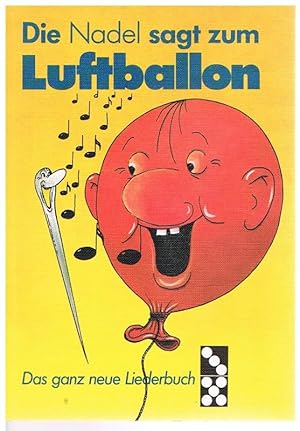 Seller image for Die Nadel sagt zum Luftballon. Das ganz neue Liederbuch for sale by Die Buchgeister