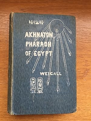 The Life and Times of Akhnaton Pharaoh of Egypt