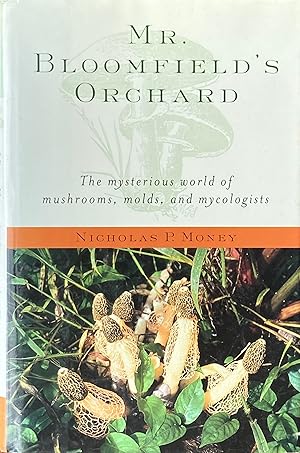 Seller image for Mr. Bloomfield's orchard: the mysterious world of mushrooms, molds, and mycologists for sale by Acanthophyllum Books