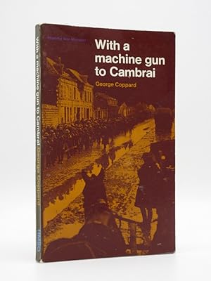 Immagine del venditore per With a Machine Gun to Cambrai: The Tale of a Young Tommy in Kitchener's Army 1914-1918 venduto da Tarrington Books