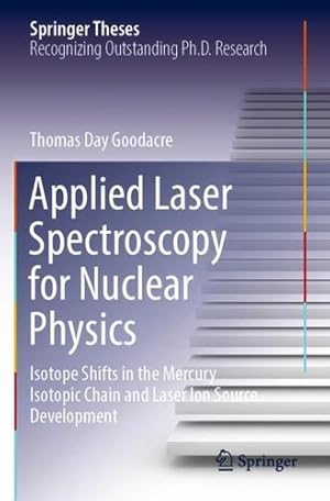 Seller image for Applied Laser Spectroscopy for Nuclear Physics: Isotope Shifts in the Mercury Isotopic Chain and Laser Ion Source Development (Springer Theses) by Day Goodacre, Thomas [Paperback ] for sale by booksXpress