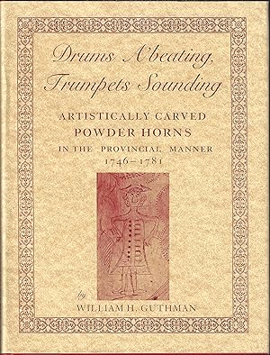 Drums a'Beating, Trumpets Sounding: Artistically Carved Powder Horns in the Provincial Manner, 17...