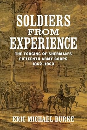 Seller image for Soldiers from Experience: The Forging of Sherman's Fifteenth Army Corps, 1862â  1863 (Conflicting Worlds: New Dimensions of the American Civil War) by Burke, Eric Michael [Hardcover ] for sale by booksXpress