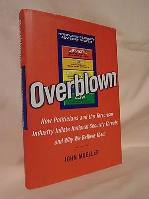 OVERBLOWN; HOW POLITICIANS AND THE TERRORISM INDUSTRY INFLATE NATIONAL SECURITY THREATS, AND WHY ...