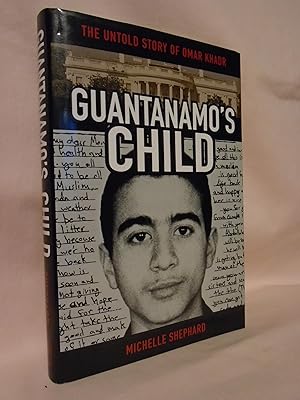 GUANTANAMO'S CHILD; THE UNTOLD STORY OF OMAR KHADR
