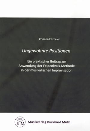 Bild des Verkufers fr Ungewohnte Positionen Ein praktischer Beitrag zur Anwendung der Feldenkrais-Methode in der musikalischen Improvisation zum Verkauf von Berliner Bchertisch eG