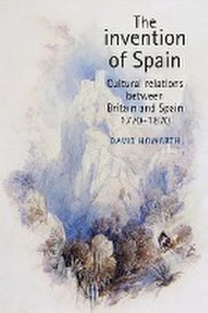 Imagen del vendedor de The invention of Spain : Cultural relations between Britain and Spain, 1770-1870 a la venta por AHA-BUCH GmbH