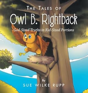 Seller image for The Tales of Owl B. Rightback : God-Sized Truths in Kid-Sized Portions for sale by AHA-BUCH GmbH