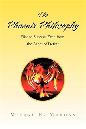 Seller image for Phoenix Philosophy : Rise to Success, Even from the Ashes of Defeat for sale by GreatBookPricesUK