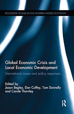 Seller image for Global Economic Crisis and Local Economic Development: International cases and policy responses (Routledge Studies in the Modern World Economy) for sale by WeBuyBooks