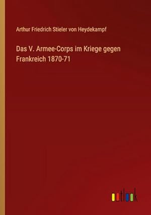 Imagen del vendedor de Das V. Armee-Corps im Kriege gegen Frankreich 1870-71 a la venta por AHA-BUCH GmbH