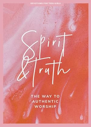 Seller image for Spirit and Truth Teen Girls' Devotional : The Way to Authentic Worship for sale by GreatBookPrices