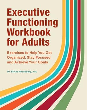 Seller image for Executive Functioning Workbook for Adults : Exercises to Help You Get Organized, Stay Focused, and Achieve Your Goals for sale by GreatBookPrices