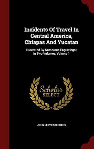 Bild des Verkufers fr Incidents Of Travel In Central America, Chiapas And Yucatan: Illustrated By Numerous Engravings : In Two Volumes, Volume 1 zum Verkauf von WeBuyBooks