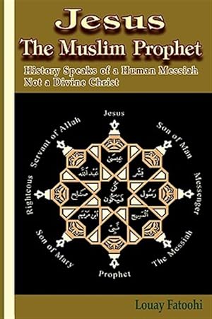 Image du vendeur pour Jesus The Muslim Prophet: History Speaks of a Human Messiah Not a Divine Christ mis en vente par GreatBookPrices