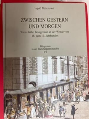 Zwischen Gestern und Morgen: Wiens frühe Bourgeosie an der Wende vom 18. zum 19. Jahrhundert.